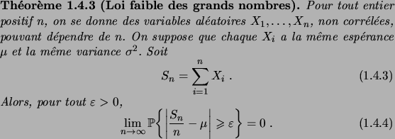 \begin{theorem}[Loi faible des grands nombres]
Pour tout entier positif $n$, on ...
...biggprob{\biggabs{\frac{S_n}n-\mu}\geqs\eps} = 0\;.
\end{equation}\end{theorem}