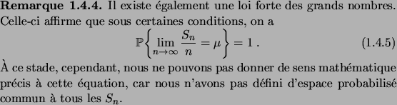 \begin{remark}
Il existe \'egalement une loi forte des grands nombres. Celle-ci ...
...ons pas d\'efini d'espace
probabilis\'e commun \\lq a tous les $S_n$.
\end{remark}