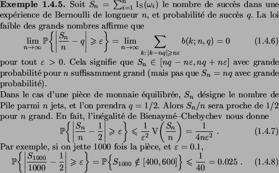 \begin{example}
Soit $S_n = \sum_{i=1}^n \indicator{\text{S}}(\omega_i)$\ le nom...
...S_{1000}\notin[400,600]}
\leqs \frac1{40} = 0.025\;.
\end{equation}\end{example}