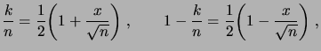 $\displaystyle \frac kn = \frac12 \biggpar{1+\frac x{\sqrt{n}}}\;, \qquad 1 - \frac kn = \frac12 \biggpar{1-\frac x{\sqrt{n}}}\;,$