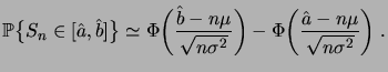 $\displaystyle \bigprob{S_n\in[\hat a,\hat b]} \simeq \Phi\biggpar{\frac{\hat b ...
...u}{\sqrt{n\sigma^2}}} - \Phi\biggpar{\frac{\hat a - n\mu}{\sqrt{n\sigma^2}}}\;.$