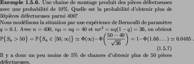 \begin{example}
Une cha\^\i ne de montage produit des pi\\lq eces d\'efectueuses av...
...5\%$\ de chances d'obtenir plus de $50$\ pi\\lq eces
d\'efectueuses.
\end{example}