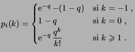 $\displaystyle p_i(k) = \begin{cases}\e^{-q} - (1-q) & \text{si $k=-1$\;,} \\ 1...
...{si $k=0$\;,} \\ \e^{-q} \dfrac{q^k}{k!} & \text{si $k\geqs 1$\;.} \end{cases}$