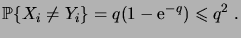 $\displaystyle \prob{X_i \neq Y_i} = q (1-\e^{-q}) \leqs q^2\;.$