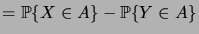 $\displaystyle = \prob{X\in A} - \prob{Y\in A}$