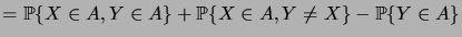 $\displaystyle = \prob{X\in A, Y\in A} + \prob{X\in A, Y\neq X} - \prob{Y\in A}$