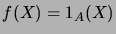 $ f(X)=\indicator{A}(X)$