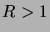 $ R>1$