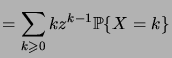 $\displaystyle = \sum_{k\geqs 0}kz^{k-1} \prob{X=k}$