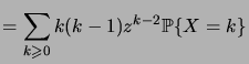 $\displaystyle = \sum_{k\geqs 0}k(k-1)z^{k-2} \prob{X=k}$
