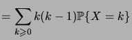 $\displaystyle = \sum_{k\geqs 0}k(k-1) \prob{X=k}$