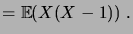 $\displaystyle = \expec{X(X-1)}\;.$