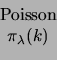 \begin{displaymath}\begin{array}{c}
\text{Poisson} \\  \pi_\lambda(k)
\end{array}\end{displaymath}
