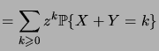 $\displaystyle = \sum_{k\geqs 0} z^k \prob{X+Y=k}$