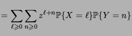 $\displaystyle = \sum_{\ell\geqs 0} \sum_{n\geqs 0}^{\phantom{k}} z^{\ell+n} \prob{X=\ell}\prob{Y=n}$
