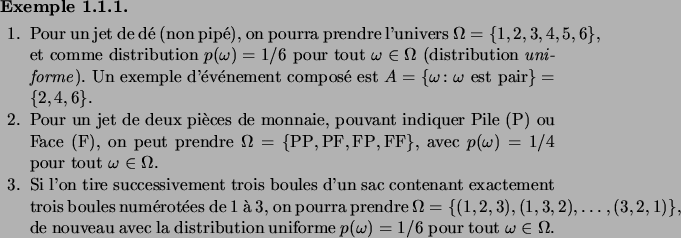 \begin{example}
\hfill
\begin{enum}
\item Pour un jet de d\'e (non pip\'e), on p...
... uniforme $p(\omega)=1/6$\ pour tout $\omega\in\Omega$.
\end{enum}\end{example}
