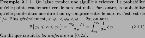 \begin{example}
On laisse tomber une aiguille \\lq a tricoter. La probabilit\'e qu'...
... dit que $\alpha$\ suit la \defwd{loi uniforme}\/ sur $[0,2\pi]$.
\end{example}