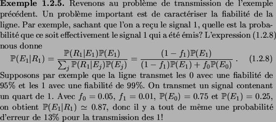 \begin{example}
Revenons au probl\\lq eme de transmission de l'exemple pr\'ec\'eden...
...e probabilit\'e d'erreur de $13\%$\ pour la transmission des
$1$!
\end{example}