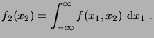 $\displaystyle f_2(x_2) = \int_{-\infty}^\infty f(x_1,x_2)\,\6x_1\;.$