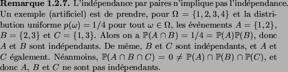 \begin{remark}
L'ind\'ependance par paires n'implique pas l'ind\'ependance. Un e...
...\cap\fP(C)$, et donc $A$, $B$\ et
$C$\ ne sont pas ind\'ependants.
\end{remark}