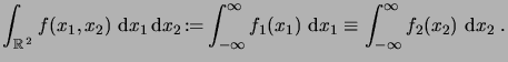 $\displaystyle \int_{\R^2} f(x_1,x_2)\,\6x_1\6x_2 \defby \int_{-\infty}^\infty f_1(x_1)\,\6x_1 \equiv \int_{-\infty}^\infty f_2(x_2)\,\6x_2\;.$