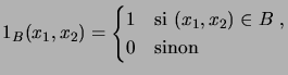 $\displaystyle \indicator{B}(x_1,x_2) = \begin{cases}1 & \text{si $(x_1,x_2)\in B$\;,} \\  0 & \text{sinon\;} \end{cases}$