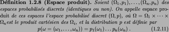 \begin{definition}[Espace produit]
Soient $(\Omega_1,p_1), \dots, (\Omega_n,p_n)...
...,\omega_n)) = p_1(\omega_1)\dots p_n(\omega_n)\;.
\end{equation}\end{definition}