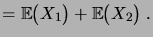 $\displaystyle = \bigexpec{X_1} + \bigexpec{X_2}\;.$