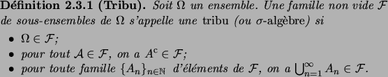 \begin{definition}[Tribu]
Soit $\Omega$\ un ensemble. Une famille non vide $\cF$...
... de $\cF$,
on a $\bigcup_{n=1}^\infty A_n\in\cF$.
\end{itemiz}\end{definition}
