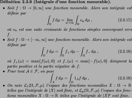 \begin{definition}[Int\'egrale d'une fonction mesurable]\hfill
\begin{itemiz}
\i...
...lles que l'int\'egrale de $\abs{X}^p$\ soit finie.
\end{itemiz}\end{definition}