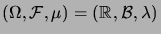 $ (\Omega,\cF,\mu) = (\R,\cB,\lambda)$