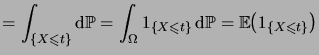 $\displaystyle = \int_{\set{X\leqs t}} \6\fP = \int_\Omega \indexfct{X\leqs t} \6\fP = \bigexpec{\indexfct{X\leqs t}}$