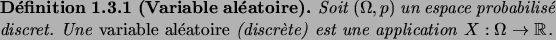 \begin{definition}[Variable al\'eatoire]
Soit $(\Omega,p)$\ un espace probabilis...
...atoire}\/ (dis\-cr\\lq ete) est une application $X: \Omega\to\R$.
\end{definition}