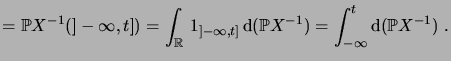 $\displaystyle = \fP X^{-1}(]-\infty,t]) = \int_\R \indicator{]-\infty,t]} \6\,(\fP X^{-1}) = \int_{-\infty}^t \6\,(\fP X^{-1}) \;.$