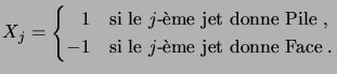 $\displaystyle X_j = \begin{cases}\phantom-1 & \text{si le $j$-\\lq eme jet donne Pile\;,}\\  -1 & \text{si le $j$-\\lq eme jet donne Face\;.}\\  \end{cases}$