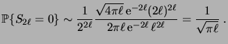 $\displaystyle \prob{S_{2\ell}=0} \sim \frac1{2^{2\ell}} \frac{\sqrt{4\pi\ell}\e...
...l}(2\ell)^{2\ell}}{2\pi\ell\e^{-2\ell}\ell^{2\ell}} = \frac1{\sqrt{\pi\ell}}\;.$