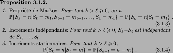 \begin{prop}\hfill
\begin{enum}
\item \defwd{Propri\'et\'e de Markov:}\/
Pour to...
...d{S_k=n}{S_\ell=m} = \prob{S_{k-\ell}=n-m}\;.
\end{equation}\end{enum}\end{prop}