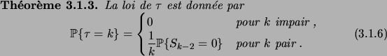 \begin{theorem}
La loi de $\tau$\ est donn\'ee par
\begin{equation}
\prob{\tau=...
...rob{S_{k-2}=0} & \text{pour $k$\ pair\;.}
\end{cases}\end{equation}\end{theorem}