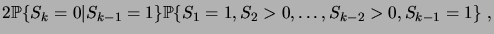 $\displaystyle 2 \pcond{S_k=0}{S_{k-1}=1} \prob{S_1=1,S_2>0,\dots,S_{k-2}>0,S_{k-1}=1} \;,$