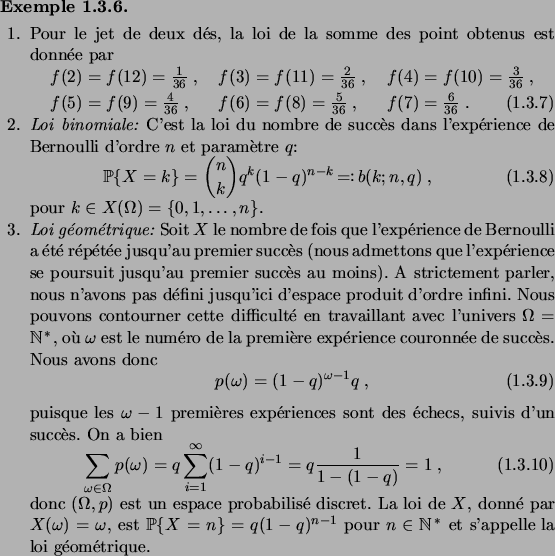 \begin{example}\hfill
\begin{enum}
\item Pour le jet de deux d\'es, la loi de la...
...$\ pour $n\in\N^*$ et s'appelle la loi g\'eom\'etrique.
\end{enum}\end{example}