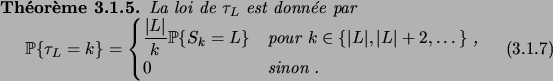 \begin{theorem}
La loi de $\tau_L$\ est donn\'ee par
\begin{equation}
\prob{\ta...
...}+2,
\dots}$\;,} \\
0 & \text{sinon\;.}
\end{cases}\end{equation}\end{theorem}