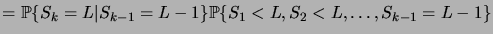 $\displaystyle = \pcond{S_k=L}{S_{k-1}=L-1}\prob{S_1<L,S_2<L,\dots,S_{k-1}=L-1}$