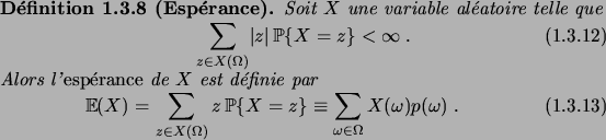 \begin{definition}[Esp\'erance]
Soit $X$\ une variable al\'eatoire telle que
\b...
...quiv \sum_{\omega\in\Omega} X(\omega)p(\omega)\;.
\end{equation}\end{definition}
