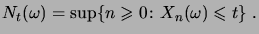 $\displaystyle N_t(\omega) = \sup\setsuch{n\geqs0}{X_n(\omega)\leqs t}\;.$