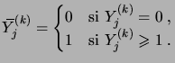 $\displaystyle \overbar Y^{(k)}_j = \begin{cases}0 & \text{si $Y^{(k)}_j=0$\;,}\\ 1 & \text{si $Y^{(k)}_j\geqs1$\;.} \end{cases}$