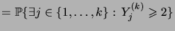 $\displaystyle = \prob{\exists j\in\set{1,\dots,k}:\,Y^{(k)}_j\geqs2}$