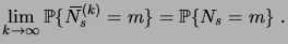 $\displaystyle \lim_{k\to\infty} \prob{\overbar N^{(k)}_s = m} = \prob{N_s = m}\;.$