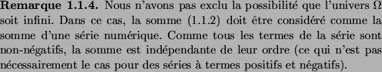 \begin{remark}
Nous n'avons pas exclu la possibilit\'e que l'univers $\Omega$\ s...
...ement le cas pour des s\'eries \\lq a termes positifs et n\'egatifs).
\end{remark}