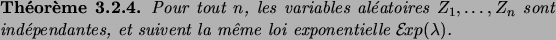 \begin{theorem}
Pour tout $n$, les variables al\'eatoires $Z_1,\dots,Z_n$\ sont
...
...antes, et suivent la m\^eme loi exponentielle $\cE\!xp(\lambda)$.
\end{theorem}