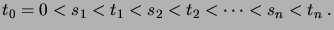$\displaystyle t_0=0 < s_1 < t_1 < s_2 < t_2 < \dots < s_n < t_n\;.$